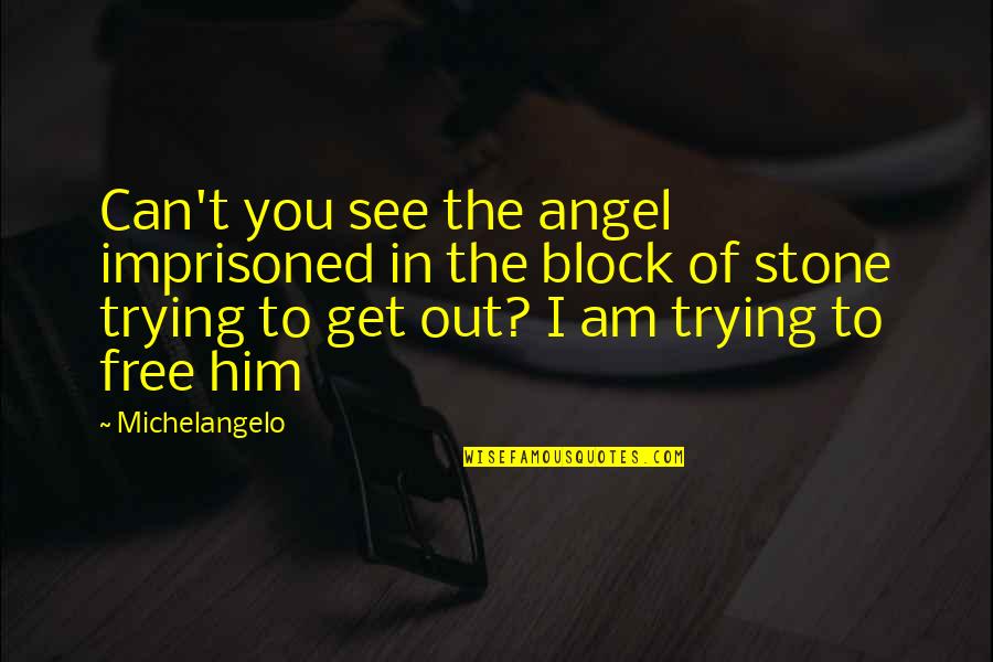 Get To See You Quotes By Michelangelo: Can't you see the angel imprisoned in the