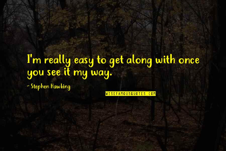 Get To See You Quotes By Stephen Hawking: I'm really easy to get along with once