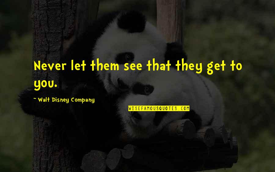 Get To See You Quotes By Walt Disney Company: Never let them see that they get to