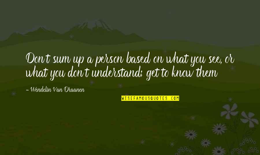 Get To See You Quotes By Wendelin Van Draanen: Don't sum up a person based on what