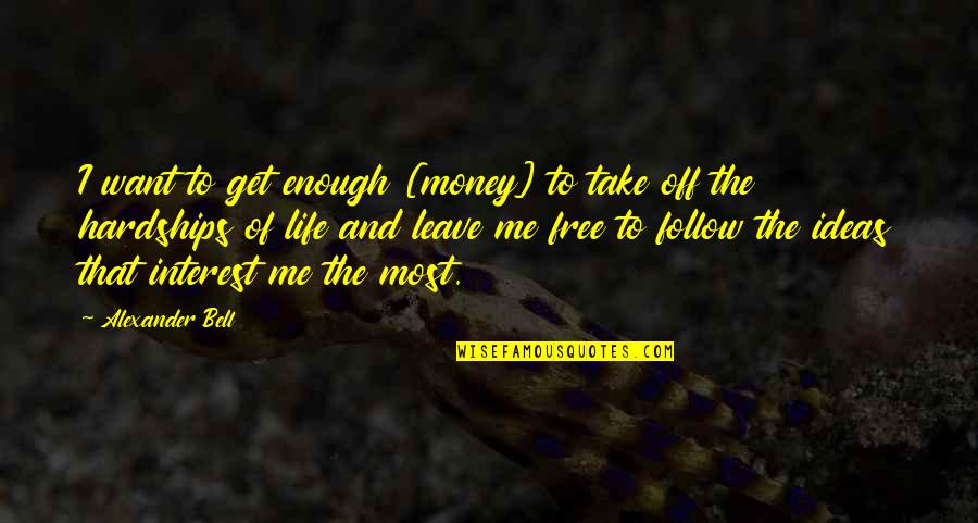 Get To The Money Quotes By Alexander Bell: I want to get enough [money] to take
