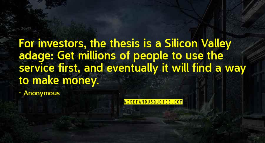 Get To The Money Quotes By Anonymous: For investors, the thesis is a Silicon Valley