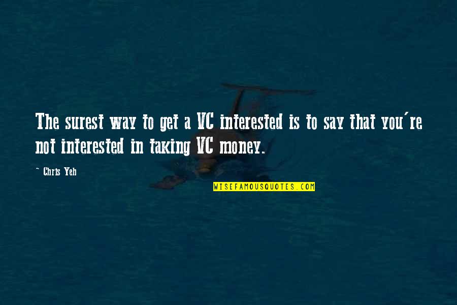 Get To The Money Quotes By Chris Yeh: The surest way to get a VC interested