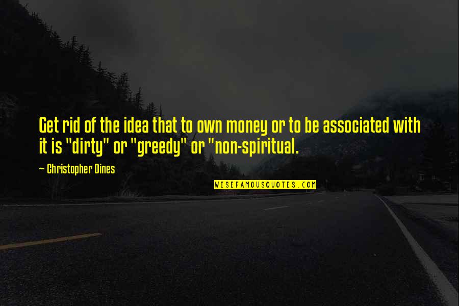 Get To The Money Quotes By Christopher Dines: Get rid of the idea that to own