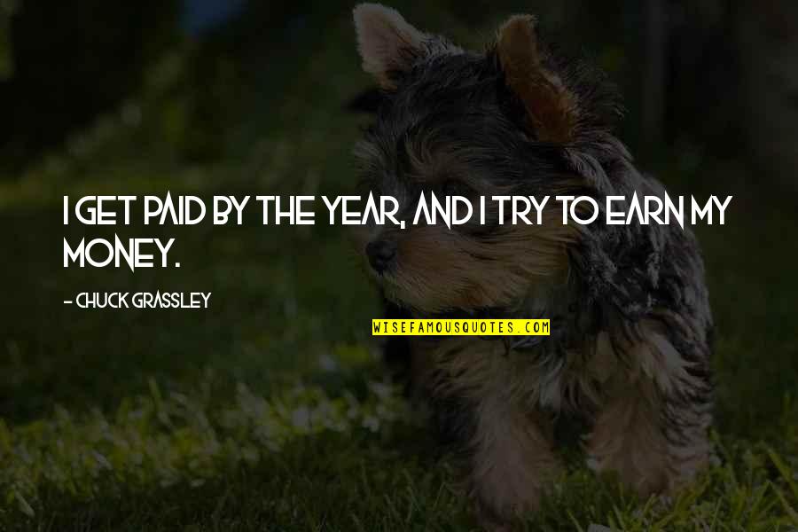 Get To The Money Quotes By Chuck Grassley: I get paid by the year, and I
