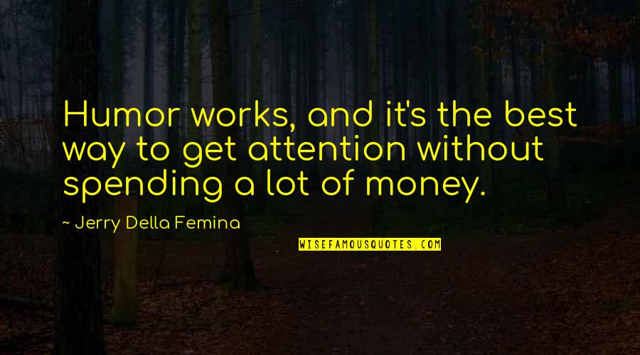 Get To The Money Quotes By Jerry Della Femina: Humor works, and it's the best way to