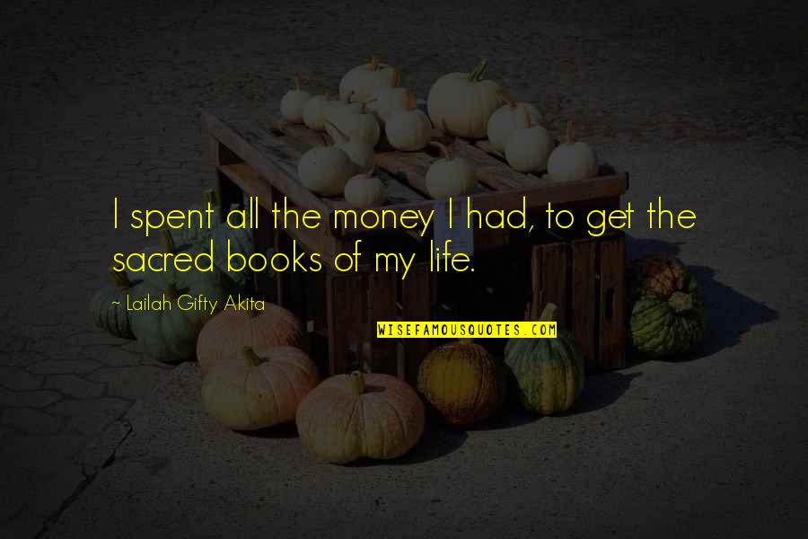 Get To The Money Quotes By Lailah Gifty Akita: I spent all the money I had, to