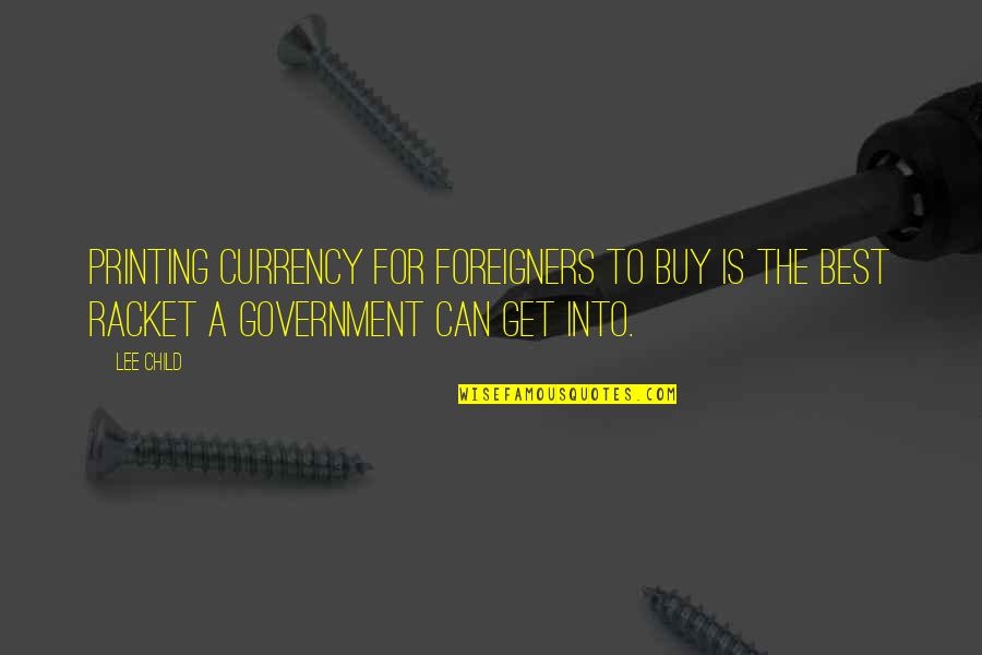 Get To The Money Quotes By Lee Child: Printing currency for foreigners to buy is the