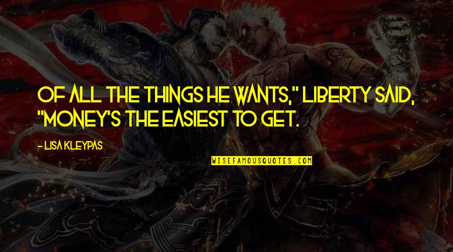 Get To The Money Quotes By Lisa Kleypas: Of all the things he wants," Liberty said,