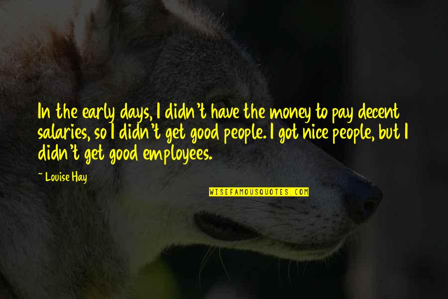 Get To The Money Quotes By Louise Hay: In the early days, I didn't have the