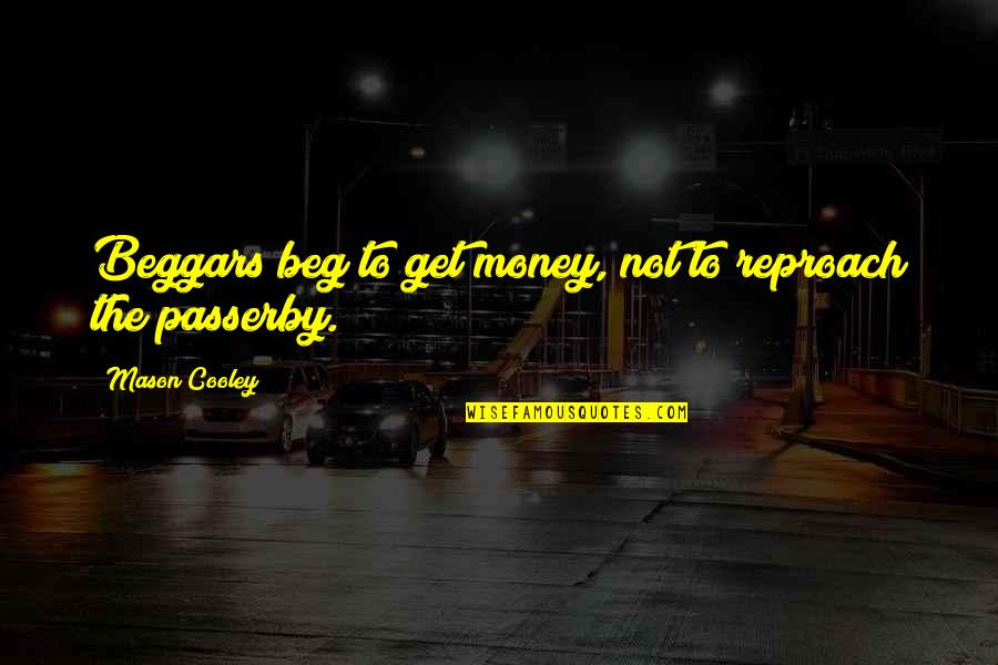 Get To The Money Quotes By Mason Cooley: Beggars beg to get money, not to reproach