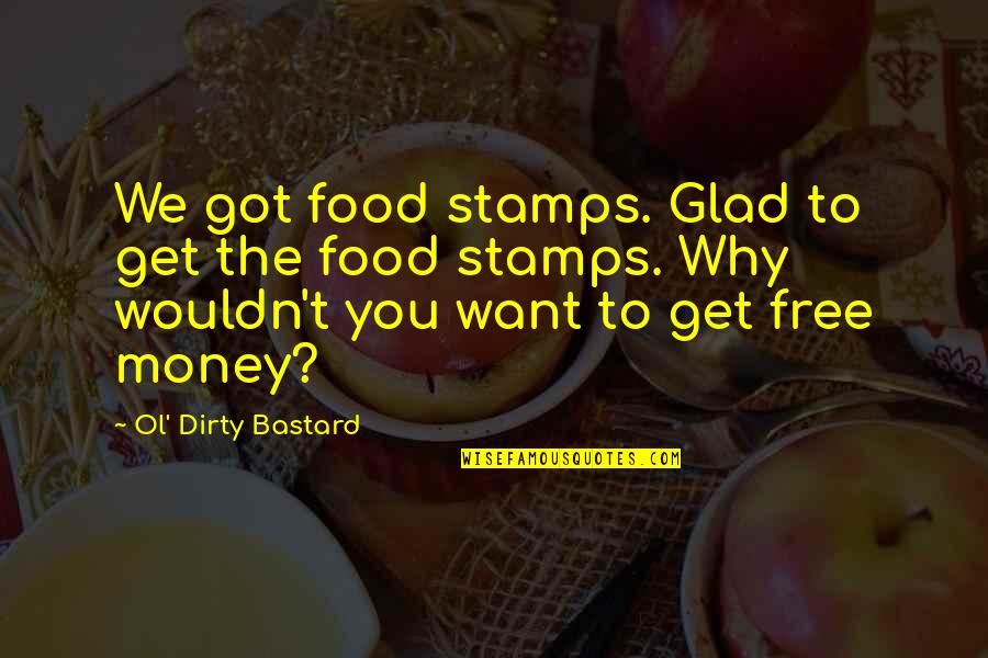 Get To The Money Quotes By Ol' Dirty Bastard: We got food stamps. Glad to get the