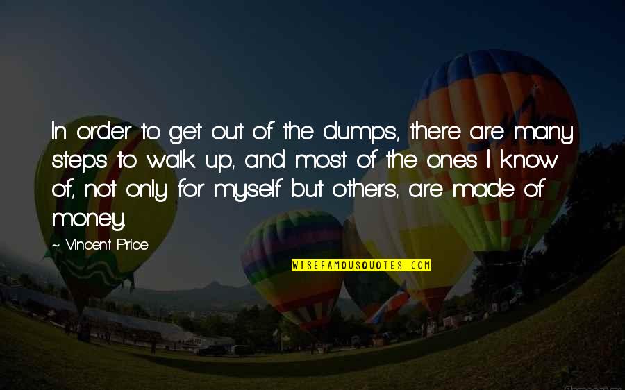 Get To The Money Quotes By Vincent Price: In order to get out of the dumps,