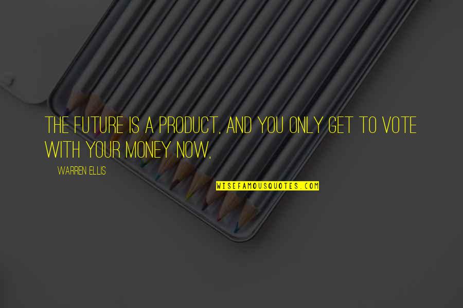Get To The Money Quotes By Warren Ellis: The future is a product, and you only