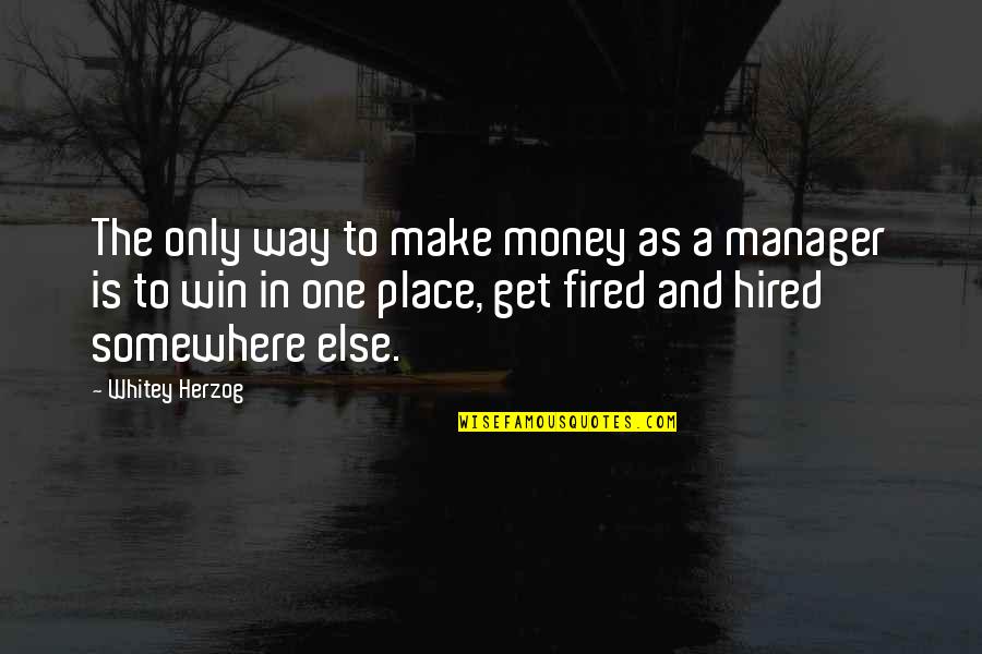 Get To The Money Quotes By Whitey Herzog: The only way to make money as a