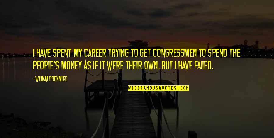 Get To The Money Quotes By William Proxmire: I have spent my career trying to get