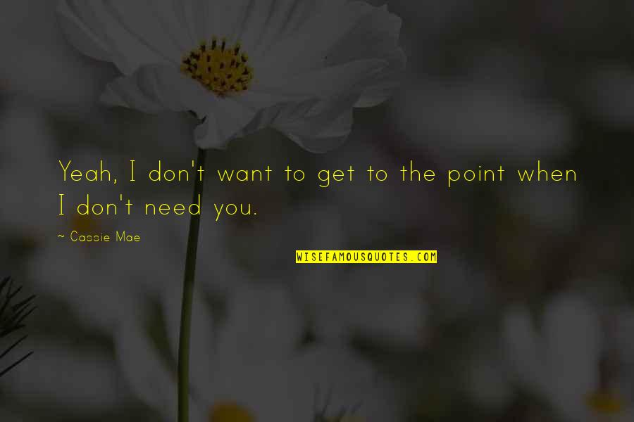 Get To The Point Quotes By Cassie Mae: Yeah, I don't want to get to the