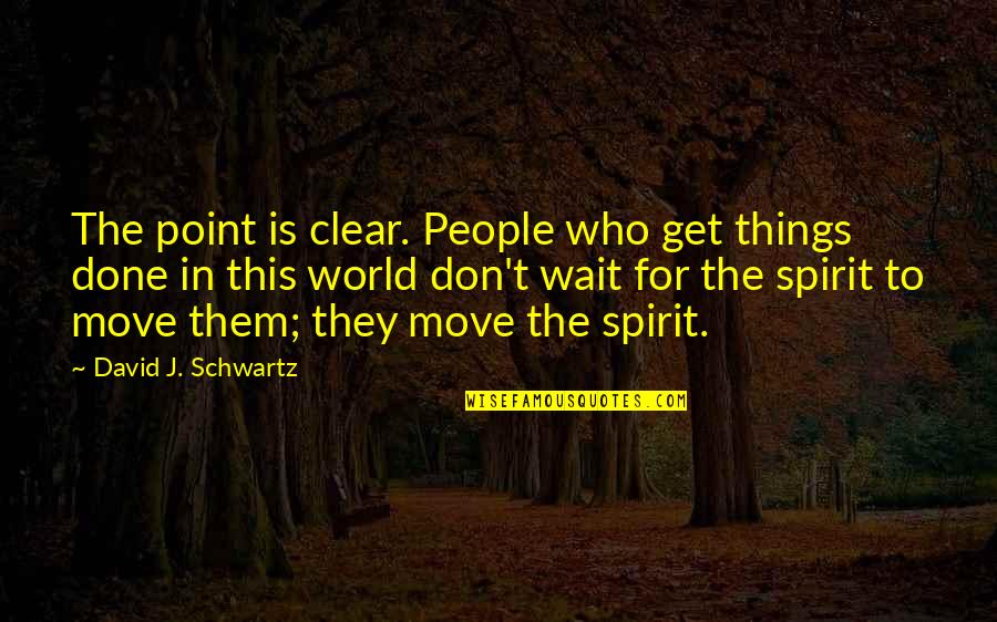 Get To The Point Quotes By David J. Schwartz: The point is clear. People who get things
