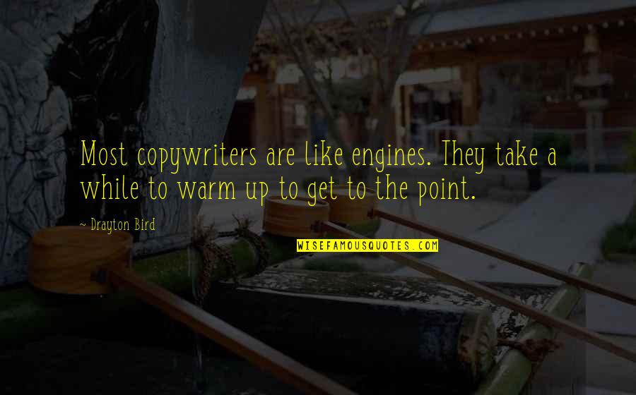 Get To The Point Quotes By Drayton Bird: Most copywriters are like engines. They take a