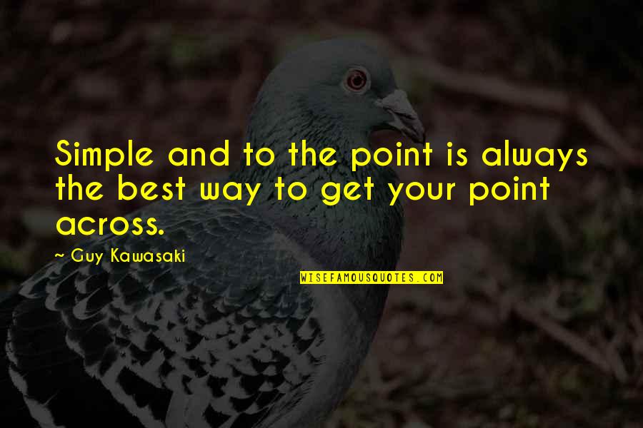 Get To The Point Quotes By Guy Kawasaki: Simple and to the point is always the