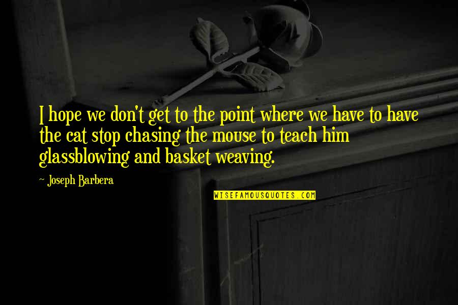 Get To The Point Quotes By Joseph Barbera: I hope we don't get to the point