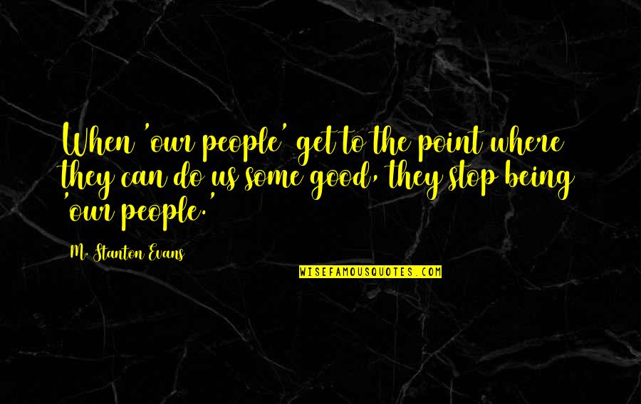 Get To The Point Quotes By M. Stanton Evans: When 'our people' get to the point where