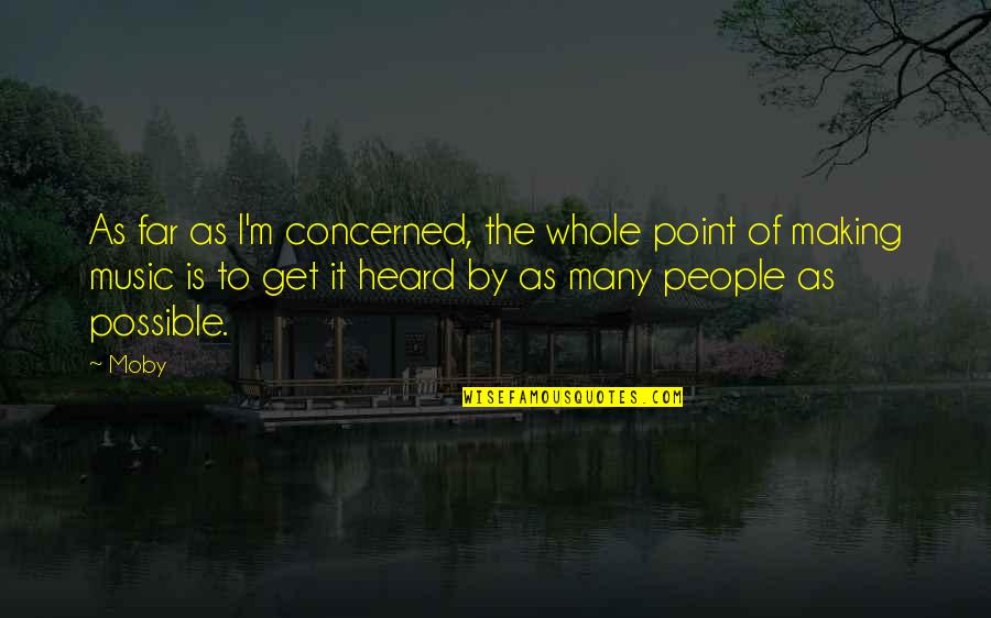 Get To The Point Quotes By Moby: As far as I'm concerned, the whole point