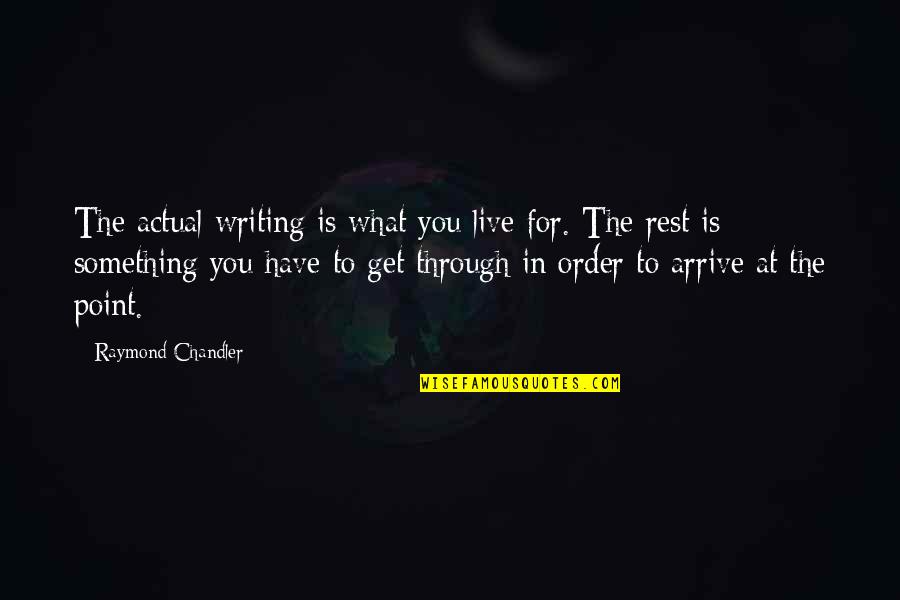 Get To The Point Quotes By Raymond Chandler: The actual writing is what you live for.