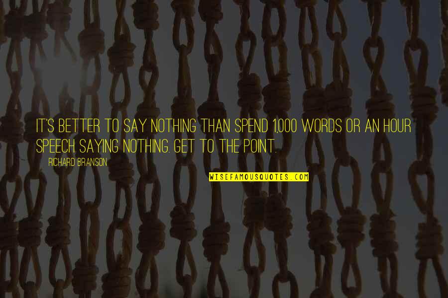 Get To The Point Quotes By Richard Branson: It's better to say nothing than spend 1,000
