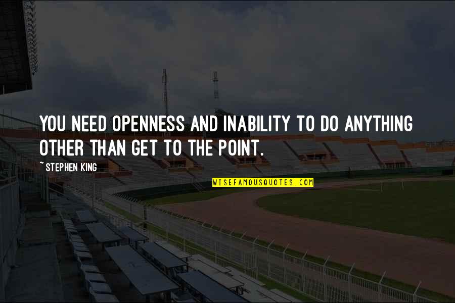Get To The Point Quotes By Stephen King: You need openness and inability to do anything