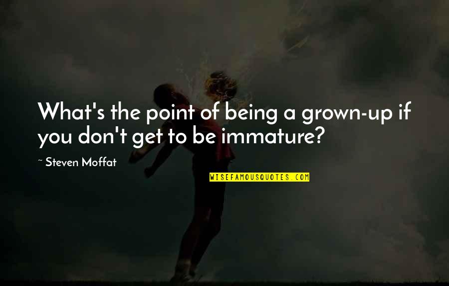 Get To The Point Quotes By Steven Moffat: What's the point of being a grown-up if