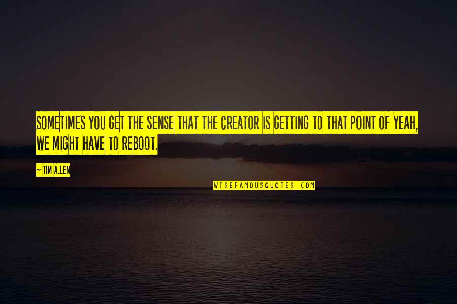 Get To The Point Quotes By Tim Allen: Sometimes you get the sense that the Creator