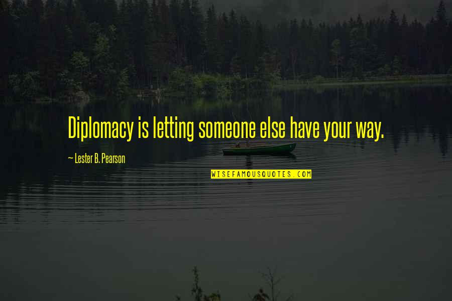 Get Together Short Quotes By Lester B. Pearson: Diplomacy is letting someone else have your way.