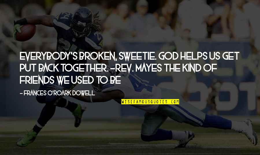 Get Together Soon Quotes By Frances O'Roark Dowell: Everybody's broken, sweetie. God helps us get put Get Together Soon Quotes By Frances O'Roark Dowell: Everybody's broken, sweetie. God helps us get put