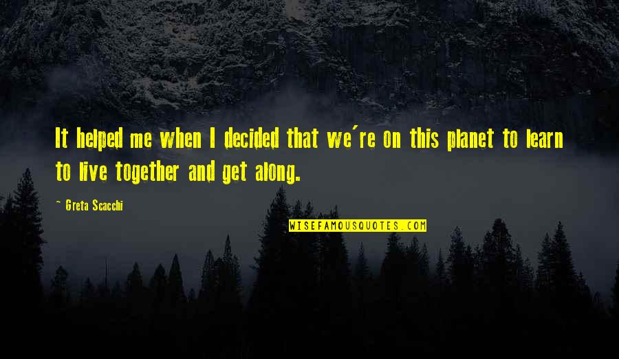 Get Together Soon Quotes By Greta Scacchi: It helped me when I decided that we're Get Together Soon Quotes By Greta Scacchi: It helped me when I decided that we're