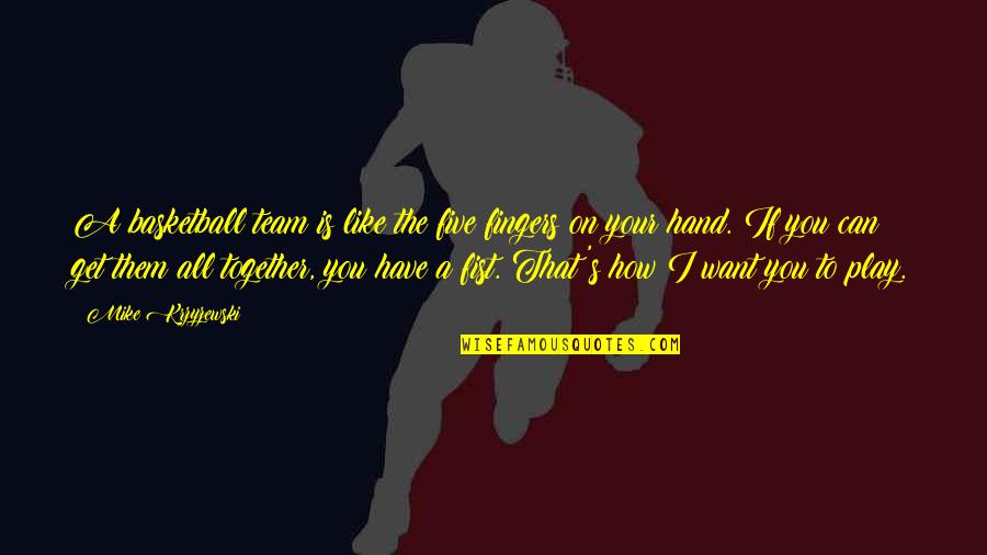 Get Together Soon Quotes By Mike Krzyzewski: A basketball team is like the five fingers Get Together Soon Quotes By Mike Krzyzewski: A basketball team is like the five fingers