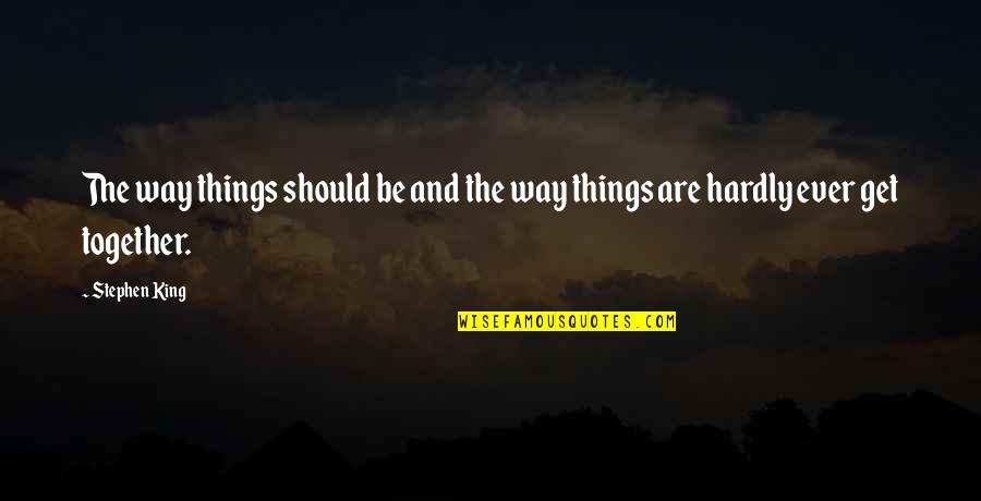Get Together Soon Quotes By Stephen King: The way things should be and the way