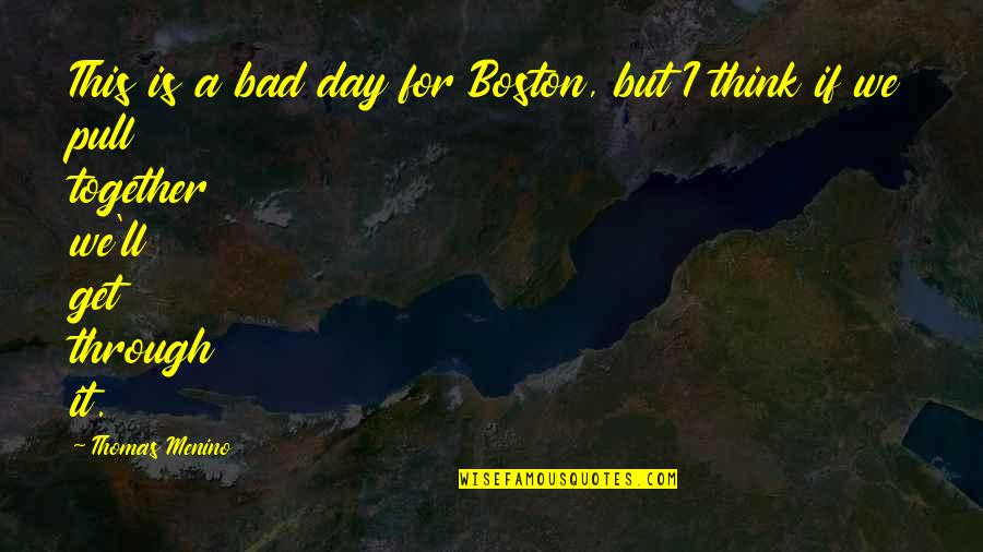 Get Together Soon Quotes By Thomas Menino: This is a bad day for Boston, but