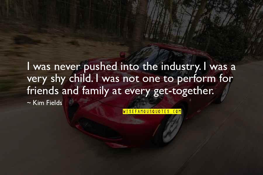 Get Together With Family Quotes By Kim Fields: I was never pushed into the industry. I