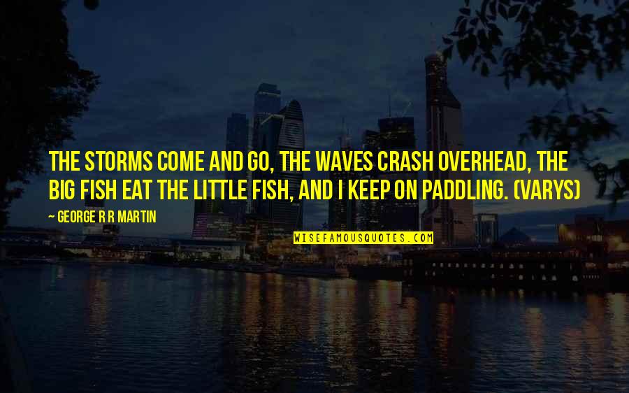 Get Tradie Quotes By George R R Martin: The storms come and go, the waves crash Get Tradie Quotes By George R R Martin: The storms come and go, the waves crash