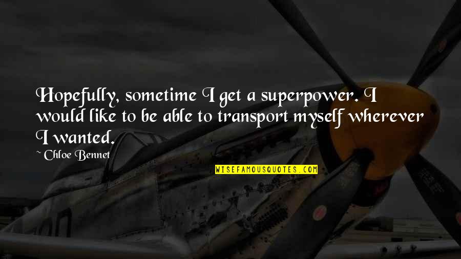Get Transport Quotes By Chloe Bennet: Hopefully, sometime I get a superpower. I would Get Transport Quotes By Chloe Bennet: Hopefully, sometime I get a superpower. I would