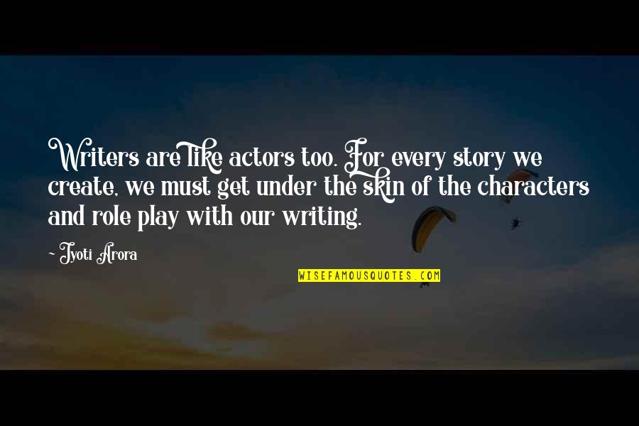 Get Under Skin Quotes By Jyoti Arora: Writers are like actors too. For every story