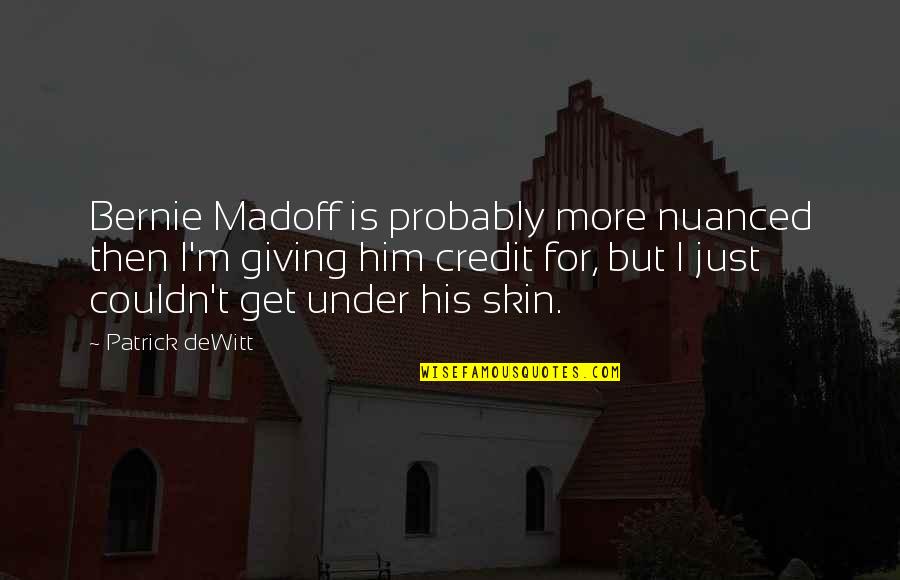 Get Under Skin Quotes By Patrick DeWitt: Bernie Madoff is probably more nuanced then I'm