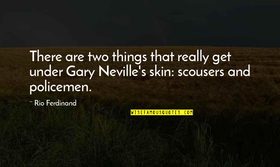 Get Under Skin Quotes By Rio Ferdinand: There are two things that really get under