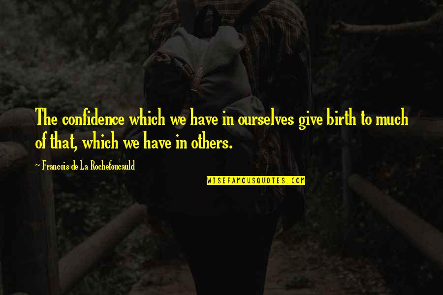 Get Up And Accomplish Tasks Quotes By Francois De La Rochefoucauld: The confidence which we have in ourselves give