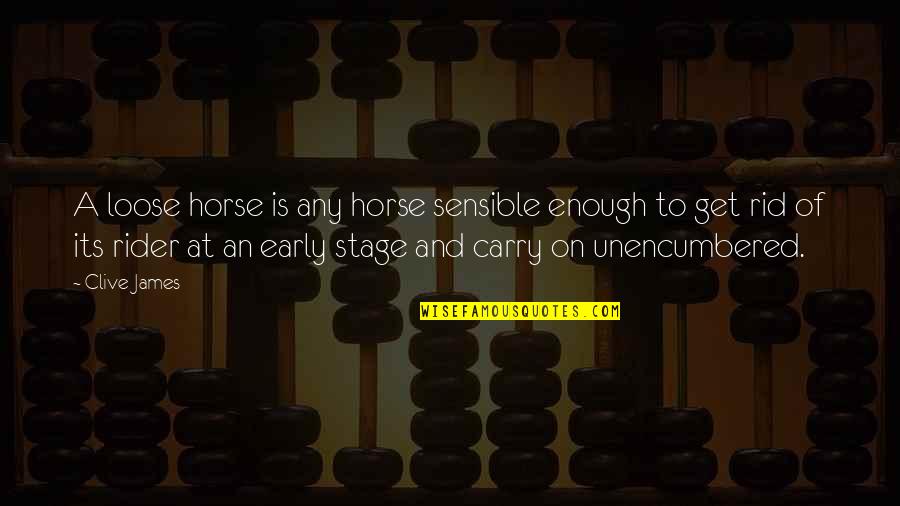 Get Up And Carry On Quotes By Clive James: A loose horse is any horse sensible enough