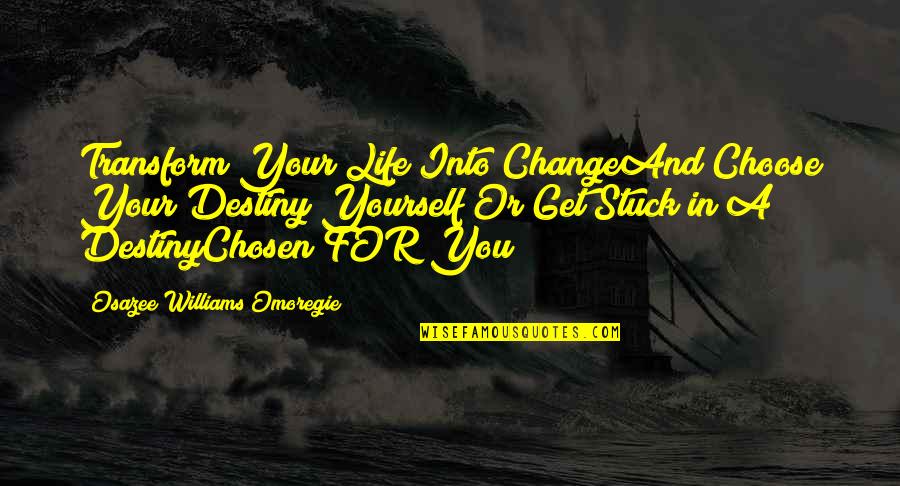 Get Up And Change Your Life Quotes By Osazee Williams Omoregie: Transform Your Life Into ChangeAnd Choose Your Destiny