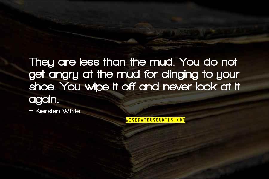 Get Up And Do It Again Quotes By Kiersten White: They are less than the mud. You do