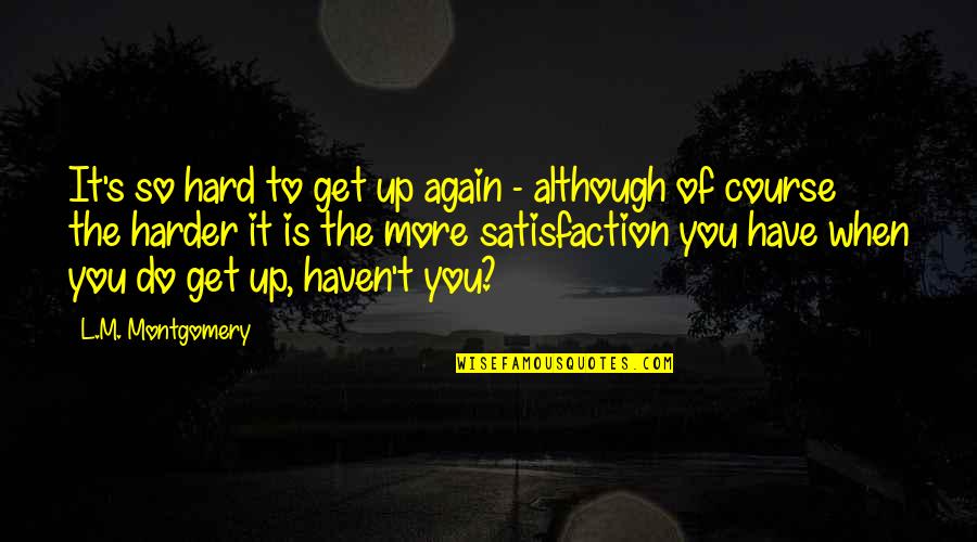 Get Up And Do It Again Quotes By L.M. Montgomery: It's so hard to get up again -