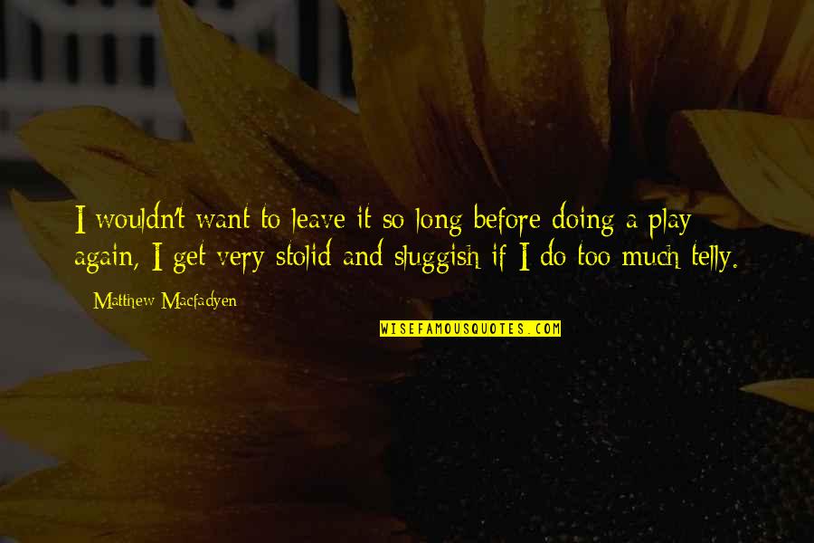 Get Up And Do It Again Quotes By Matthew Macfadyen: I wouldn't want to leave it so long